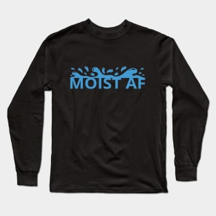 Moist AF Long Sleeve T-Shirt